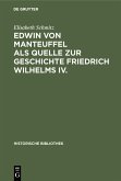 Edwin von Manteuffel als Quelle zur Geschichte Friedrich Wilhelms IV. (eBook, PDF)