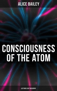 Consciousness of the Atom: Lectures on Theosophy (eBook, ePUB) - Bailey, Alice