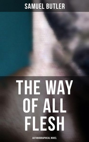 The Way of All Flesh (Autobiographical Novel) (eBook, ePUB) The Way of All Flesh (Autobiographical Novel) (eBook, ePUB)