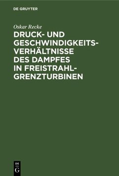 Druck- und Geschwindigkeits-Verhältnisse des Dampfes in Freistrahl-Grenzturbinen (eBook, PDF) - Recke, Oskar