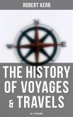 The History of Voyages & Travels (All 18 Volumes) (eBook, ePUB)