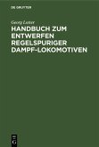 Handbuch zum Entwerfen regelspuriger Dampf-Lokomotiven (eBook, PDF)