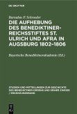 Die Aufhebung des Benediktiner-Reichsstiftes St. Ulrich und Afra in Augsburg 1802-1806 (eBook, PDF) Die Aufhebung des Benediktiner-Reichsstiftes St. Ulrich und Afra in Augsburg 1802-1806 (eBook, PDF)