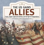 The US Gains Allies   France, Poland, Spain and Germany Join the Fight for Independence   Fourth Grade History   Children's American Revolution History (eBook, ePUB)