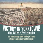 Victory in Yorktown! Final Battles of the Revolution   U.S. Revolutionary Period   History 4th Grade   Children's American Revolution History (eBook, ePUB)