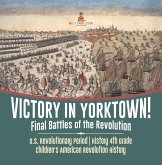 Victory in Yorktown! Final Battles of the Revolution U.S. Revolutionary Period History 4th Grade Children's American Revolution History (eBook, ePUB) Victory in Yorktown! Final Battles of the Revolution U.S. Revolutionary Period History 4th Grade Children's American Revolution History (eBook, ePUB)
