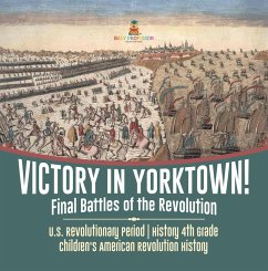 Victory in Yorktown! Final Battles of the Revolution   U.S. Revolutionary Period   History 4th Grade   Children's American Revolution History (eBook, ePUB) - Baby