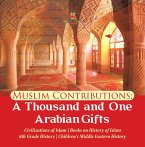 Muslim Contributions : A Thousand and One Arabian Gifts   Civilizations of Islam   Books on History of Islam   6th Grade History   Children's Middle Eastern History (eBook, ePUB)