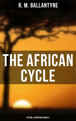 The African Cycle: Action & Adventure Novels (eBook, ePUB) - Ballantyne, R. M.