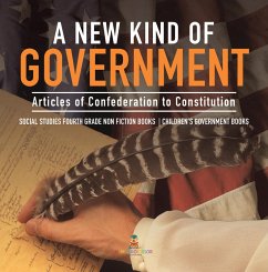 A New Kind of Government   Articles of Confederation to Constitution   Social Studies Fourth Grade Non Fiction Books   Children's Government Books (eBook, ePUB) Cover A New Kind of Government   Articles of Confederation to Constitution   Social Studies Fourth Grade Non Fiction Books   Children's Government Books (eBook, ePUB)