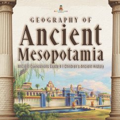Geography of Ancient Mesopotamia   Ancient Civilizations Grade 4   Children's Ancient History (eBook, ePUB) - Baby