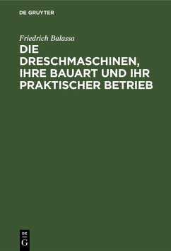 Die Dreschmaschinen, ihre Bauart und ihr praktischer Betrieb (eBook, PDF) - Balassa, Friedrich