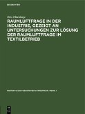 Raumluftfrage in der Industrie, gezeigt an Untersuchungen zur Lösung der Raumluftfrage im Textilbetrieb (eBook, PDF) Raumluftfrage in der Industrie, gezeigt an Untersuchungen zur Lösung der Raumluftfrage im Textilbetrieb (eBook, PDF)