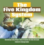 The Five Kingdom System   Classifying Living Things   Book of Science for Kids 5th Grade   Children's Biology Books (eBook, ePUB)