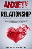 Anxiety in Relationship: Overcome Anxiety, Jealousy and Negative Thinking and Learn the Foundation of True Connection and Mindful Communication to Have a Happy Relationship With Anyone (Your Mind Secret Weapons, #6) (eBook, ePUB)