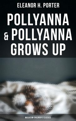 Pollyanna & Pollyanna Grows Up (Musaicum Children's Classics) (eBook, ePUB) - Porter, Eleanor H.