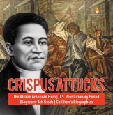 Crispus Attucks   The African American Hero   U.S. Revolutionary Period   Biography 4th Grade   Children's Biographies (eBook, ePUB)