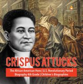 Crispus Attucks   The African American Hero   U.S. Revolutionary Period   Biography 4th Grade   Children's Biographies (eBook, ePUB) Crispus Attucks   The African American Hero   U.S. Revolutionary Period   Biography 4th Grade   Children's Biographies (eBook, ePUB)