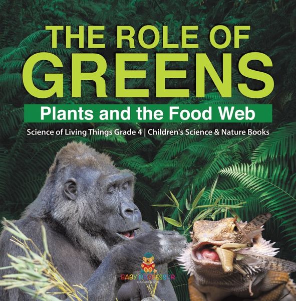 The Role of Greens : Plants and the Food Web   Science of Living Things Grade 4   Children's Science & Nature Books (eBook, ePUB)