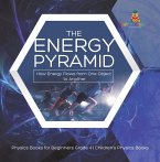 The Energy Pyramid : How Energy Flows from One Object to Another   Physics Books for Beginners Grade 4   Children's Physics Books (eBook, ePUB)