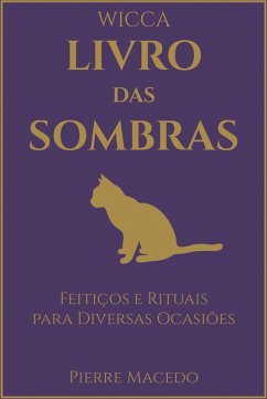 Wicca - Livro das Sombras: Feitiços e Rituais para Diversas Ocasiões (eBook, ePUB) - Macedo, Pierre