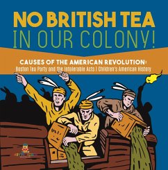No British Tea in Our Colony!   Causes of the American Revolution : Boston Tea Party and the Intolerable Acts   History Grade 4   Children's American History (eBook, ePUB) - Baby