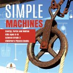 Simple Machines   Energy, Force and Motion   Kids Ages 8-10   Science Grade 3   Children's Physics Books (eBook, ePUB)