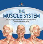 The Muscle System   The Amazing Human Body and Its Systems Grade 4   Children's Anatomy Books (eBook, ePUB)