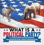 What is a Political Party?   U.S. Political System   American Geopolitics   Social Studies 6th Grade   Children's Government Books (eBook, ePUB)