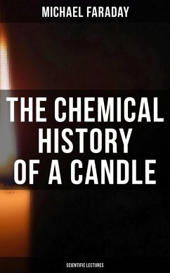 The Chemical History of a Candle (Scientific Lectures) (eBook, ePUB) - Faraday, Michael