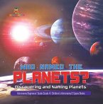 Who Named the Planets? : Discovering and Naming Planets   Astronomy Beginners' Guide Grade 4   Children's Astronomy & Space Books (eBook, ePUB)