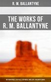 The Works of R. M. Ballantyne: Western Novels, Sea Tales, Historical Thrillers & Children's Books (eBook, ePUB)