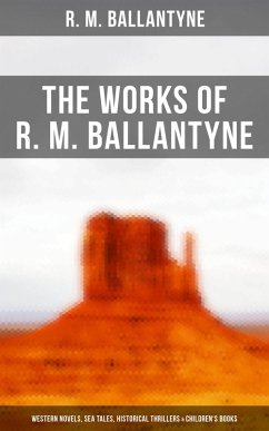 The Works of R. M. Ballantyne: Western Novels, Sea Tales, Historical Thrillers & Children's Books (eBook, ePUB) - Ballantyne, R. M.