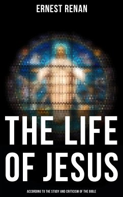 The Life of Jesus: According to the Study and Criticism of the Bible (eBook, ePUB) - Renan, Ernest