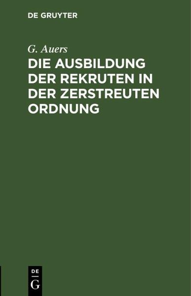Die Ausbildung der Rekruten in der zerstreuten Ordnung (eBook, PDF) Die Ausbildung der Rekruten in der zerstreuten Ordnung (eBook, PDF)