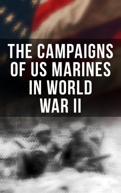 The Campaigns of US Marines in World War II (eBook, ePUB) - Wenger, J. Michael; Nalty, Bernard C.; O'Brien, Cyril J.; Gayle, Gordon D.; Harwood, Richard; Smith, Charles R.; Marine Corps Historical Center; Edwards, Harry W.; Donovan, James A.; Cressman, Robert J.; Miller, J. Michael; Chapin, John C.; Melson, Charles D.; Shaw Jr., Henry I.; Alexander, Joseph H.
