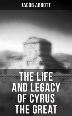 The Life and Legacy of Cyrus the Great (eBook, ePUB) - Abbott, Jacob