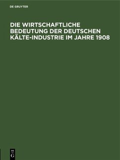 Die wirtschaftliche Bedeutung der Deutschen Kälte-Industrie im Jahre 1908 (eBook, PDF)