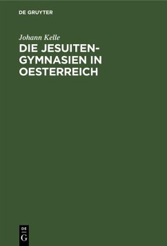 Die Jesuiten-Gymnasien in Oesterreich (eBook, PDF) - Kelle, Johann