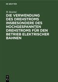 Die Verwendung des Drehstroms insbesondere des hochgespannten Drehstroms für den Betrieb elektrischer Bahnen (eBook, PDF)