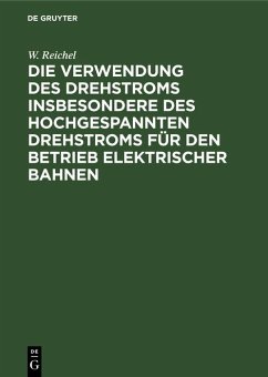 Die Verwendung des Drehstroms insbesondere des hochgespannten Drehstroms für den Betrieb elektrischer Bahnen (eBook, PDF) - Reichel, W.