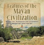 Features of the Mayan Civilization : Writing, Art, Architecture and Government   Mayan History Grade 4   Children's Ancient History (eBook, ePUB)