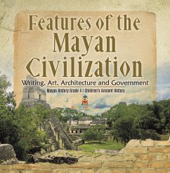 Features of the Mayan Civilization : Writing, Art, Architecture and Government   Mayan History Grade 4   Children's Ancient History (eBook, ePUB) - Baby