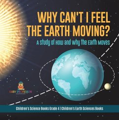 Cover Why Can't I Feel the Earth Moving? : A Study of How and Why the Earth Moves   Children's Science Books Grade 4   Children's Earth Sciences Books (eBook, ePUB)