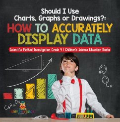 Should I Use Charts, Graphs or Drawings? : How to Accurately Display Data   Scientific Method Investigation Grade 4   Children's Science Education Books (eBook, ePUB) - Baby