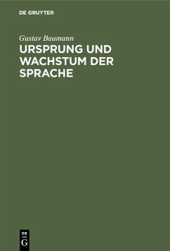 Ursprung und Wachstum der Sprache (eBook, PDF) - Baumann, Gustav
