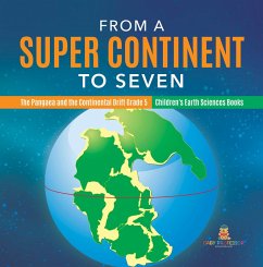 Cover From a Super Continent to Seven   The Pangaea and the Continental Drift Grade 5   Children's Earth Sciences Books (eBook, ePUB)