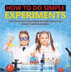 How to Do Simple Experiments   A Kid's Practice Guide to Understanding the Scientific Method Grade 4   Children's Science Education Books (eBook, ePUB)