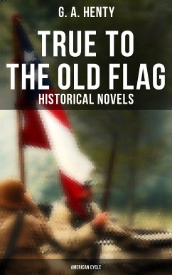 True to the Old Flag (Historical Novels - American Cycle) (eBook, ePUB) - Henty, G. A.