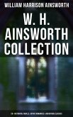 W. H. Ainsworth Collection: 20+ Historical Novels, Gothic Romances & Adventure Classics (eBook, ePUB)